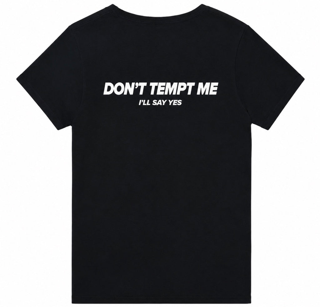 DON'T TEMPT ME. I'LL SAY YES