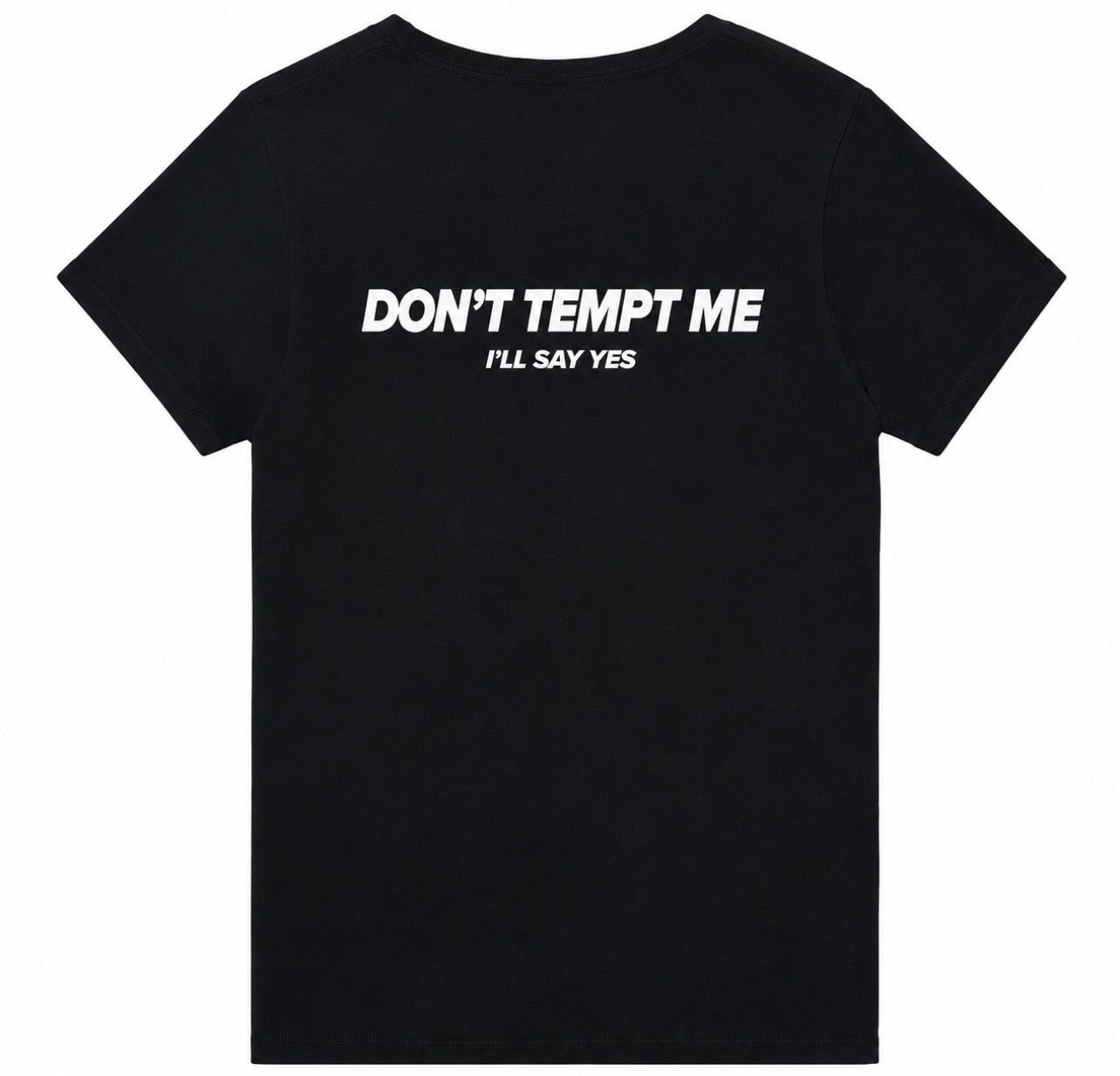 DON'T TEMPT ME. I'LL SAY YES