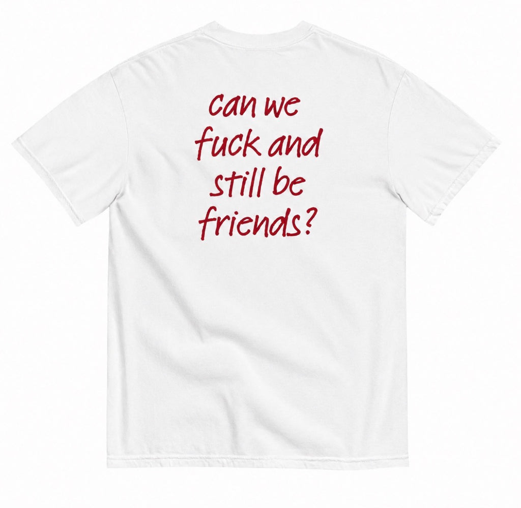 CAN WE FUCK AND STILL BE FRIENDS