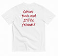 CAN WE FUCK AND STILL BE FRIENDS