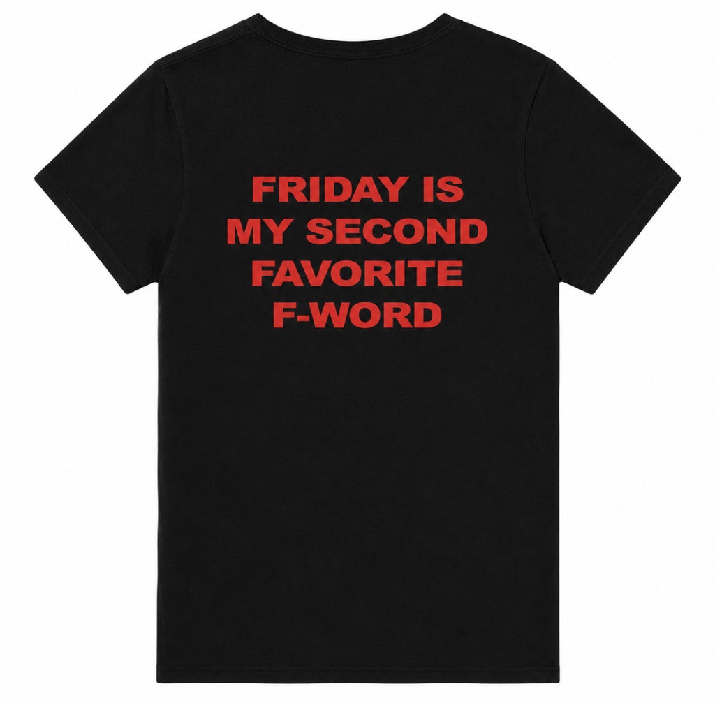 FRIDAY IS MY SECOND FAVORITE F-WORD