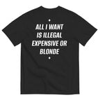 ALL I WANT IS ILLEGAL, EXPENSIVE OR BLONDE