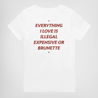 everything i love is illegal expensive or brunette t-shirt white. By FRASED. Unisex heavy cotton tee with a crew neckline and graphic screen print, made from 100% cotton, featuring a classic fit and tear-away label for comfort.