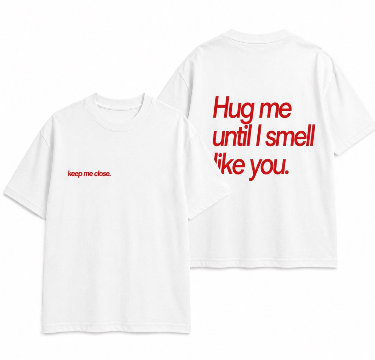 HUG ME UNTIL I SMELL LIKE YOU