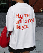 HUG ME UNTIL I SMELL LIKE YOU