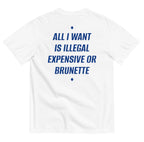 ALL I WANT IS ILLEGAL, EXPENSIVE OR BRUNETTE
