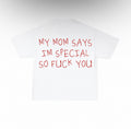 MY MOM SAYS IM SPECIAL
