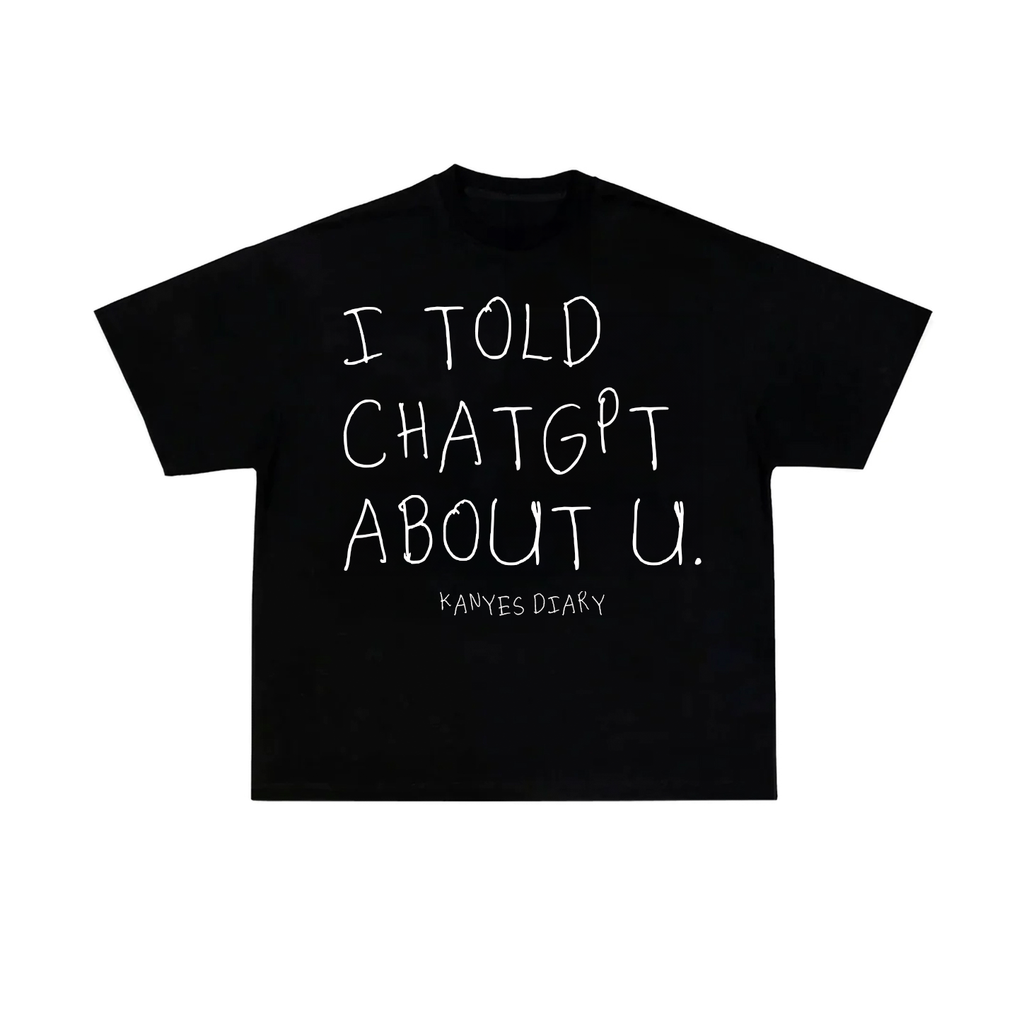I TOLD CHATGPT ABOUT YOU