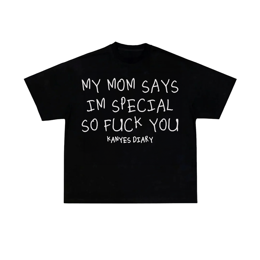 MY MOM SAYS IM SPECIAL